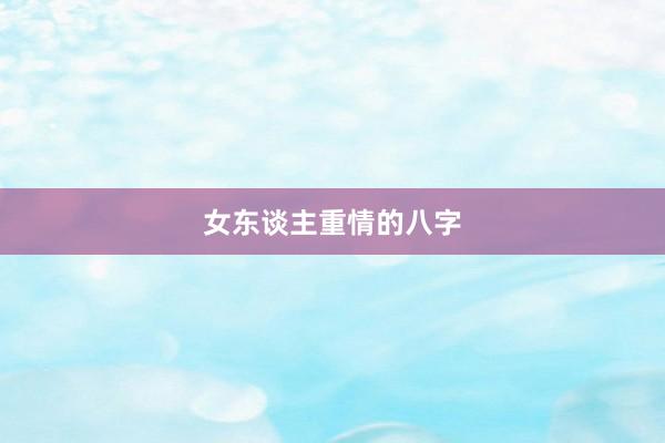 女东谈主重情的八字